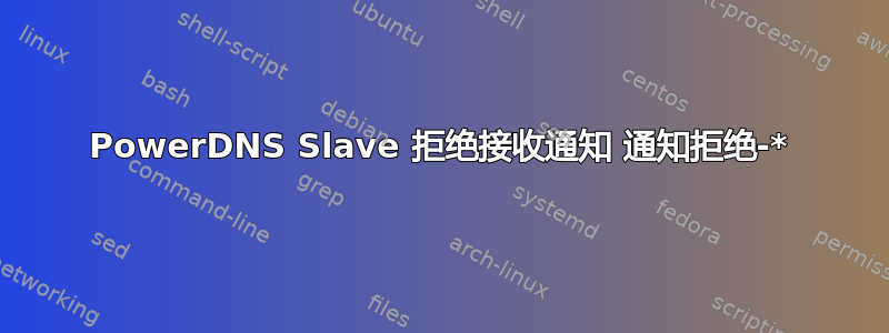 PowerDNS Slave 拒绝接收通知 通知拒绝-*