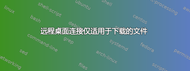 远程桌面连接仅适用于下载的文件