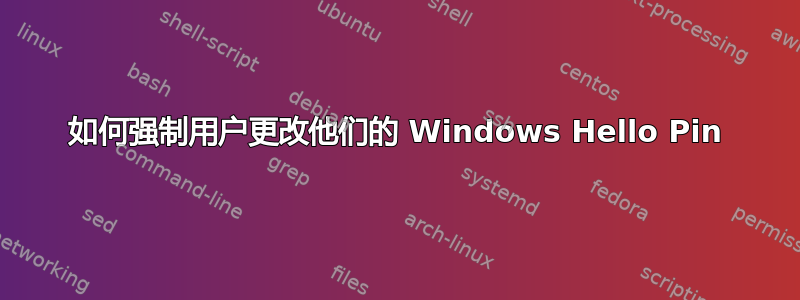 如何强制用户更改他们的 Windows Hello Pin