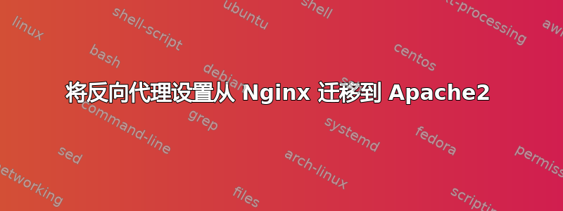 将反向代理设置从 Nginx 迁移到 Apache2