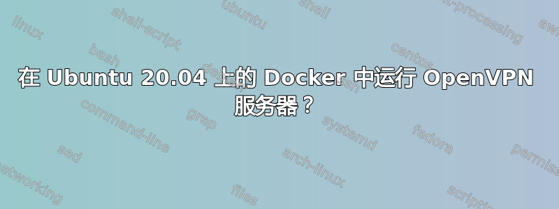 在 Ubuntu 20.04 上的 Docker 中运行 OpenVPN 服务器？