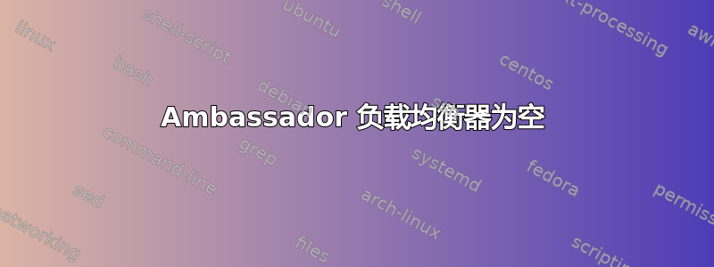 Ambassador 负载均衡器为空