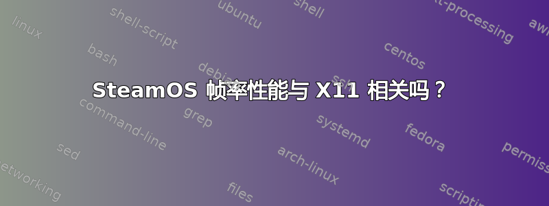 SteamOS 帧率性能与 X11 相关吗？