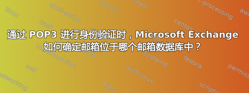 通过 POP3 进行身份验证时，Microsoft Exchange 如何确定邮箱位于哪个邮箱数据库中？