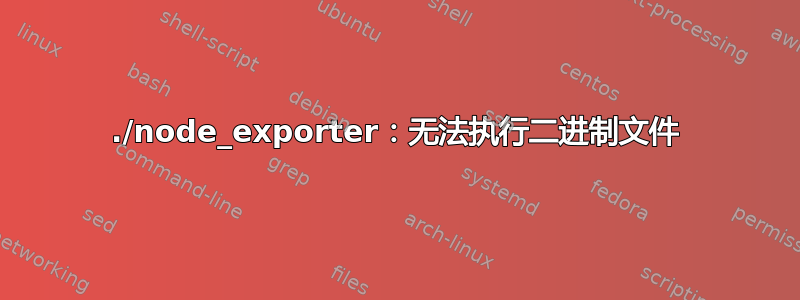 ./node_exporter：无法执行二进制文件