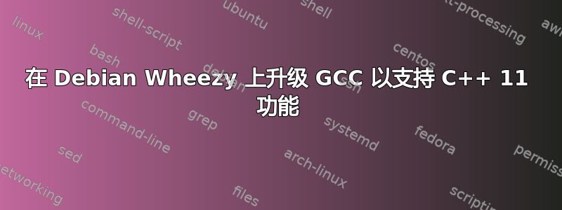 在 Debian Wheezy 上升级 GCC 以支持 C++ 11 功能