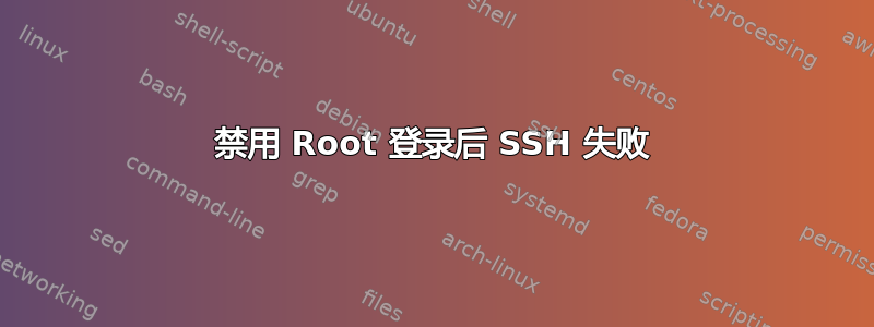 禁用 Root 登录后 SSH 失败