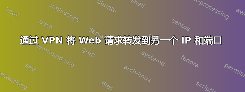 通过 VPN 将 Web 请求转发到另一个 IP 和端口