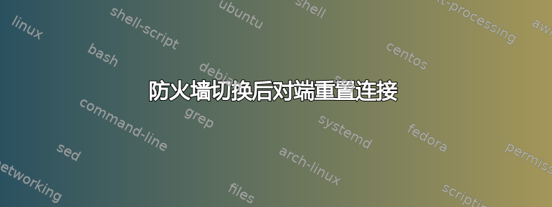 防火墙切换后对端重置连接