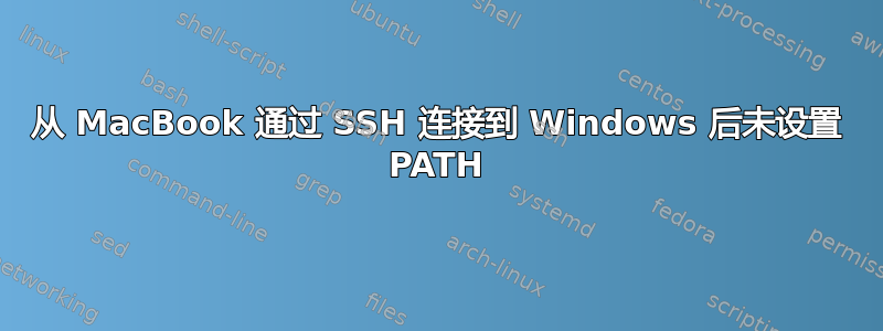 从 MacBook 通过 SSH 连接到 Windows 后未设置 PATH