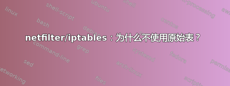 netfilter/iptables：为什么不使用原始表？