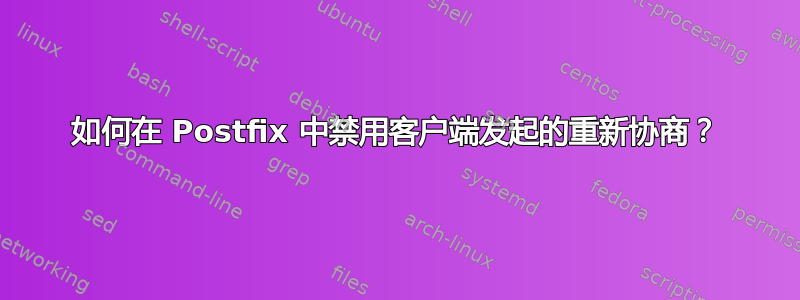 如何在 Postfix 中禁用客户端发起的重新协商？