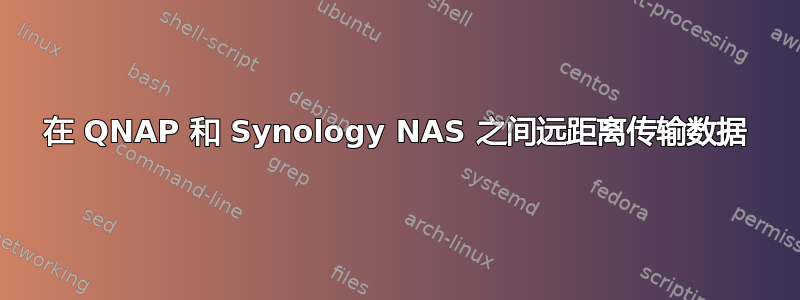 在 QNAP 和 Synology NAS 之间远距离传输数据