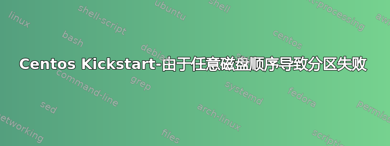 Centos Kickstart-由于任意磁盘顺序导致分区失败