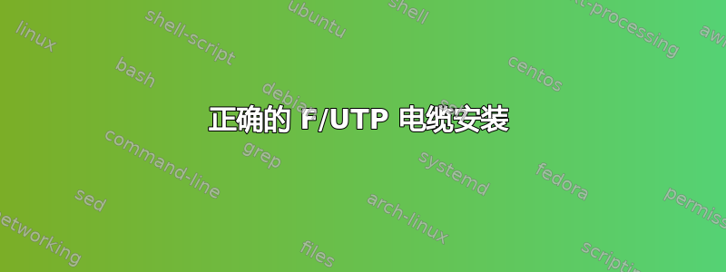 正确的 F/UTP 电缆安装