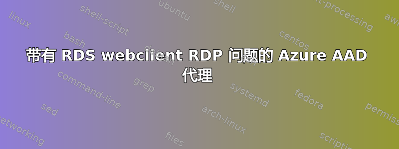 带有 RDS webclient RDP 问题的 Azure AAD 代理