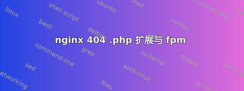 nginx 404 .php 扩展与 fpm