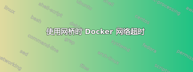 使用网桥时 Docker 网络超时