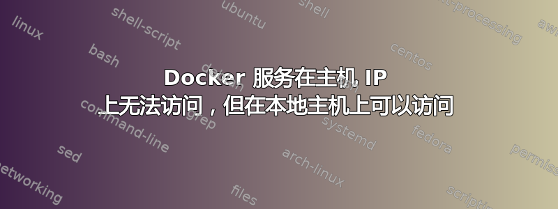 Docker 服务在主机 IP 上无法访问，但在本地主机上可以访问