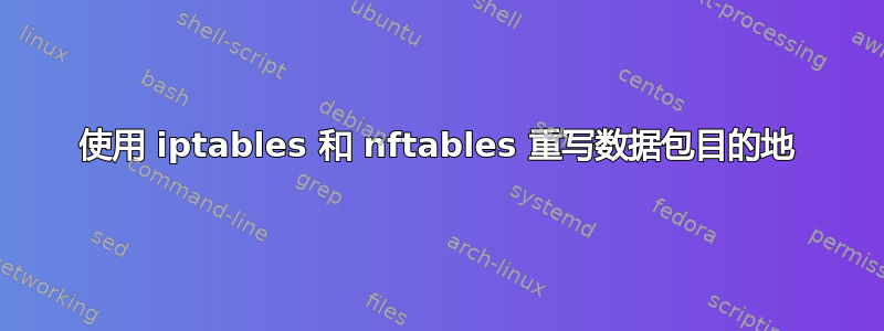 使用 iptables 和 nftables 重写数据包目的地