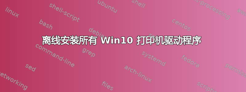 离线安装所有 Win10 打印机驱动程序