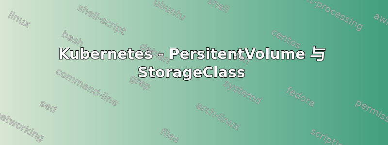 Kubernetes - PersitentVolume 与 StorageClass