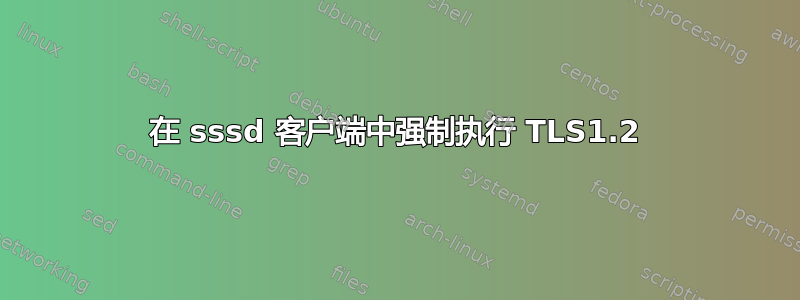 在 sssd 客户端中强制执行 TLS1.2