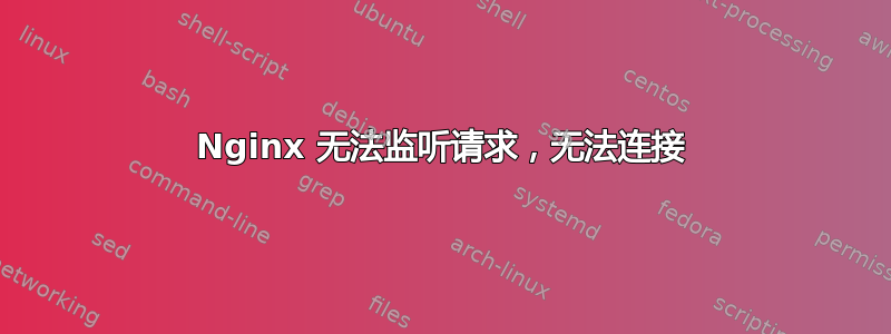 Nginx 无法监听请求，无法连接