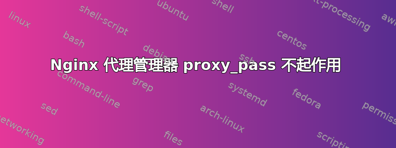 Nginx 代理管理器 proxy_pass 不起作用