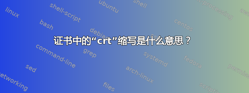 证书中的“crt”缩写是什么意思？