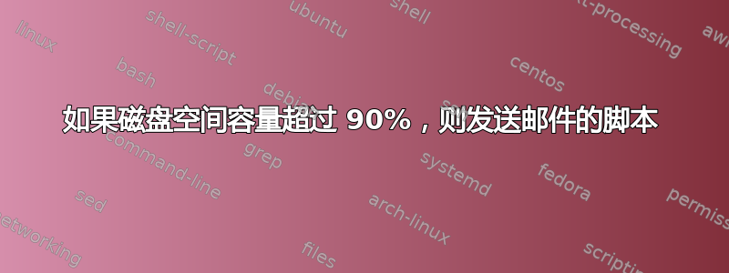 如果磁盘空间容量超过 90%，则发送邮件的脚本