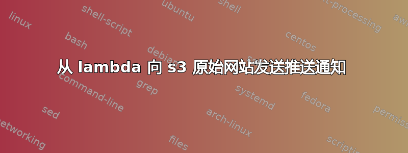 从 lambda 向 s3 原始网站发送推送通知