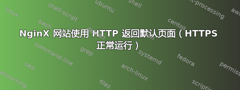 NginX 网站使用 HTTP 返回默认页面（HTTPS 正常运行）