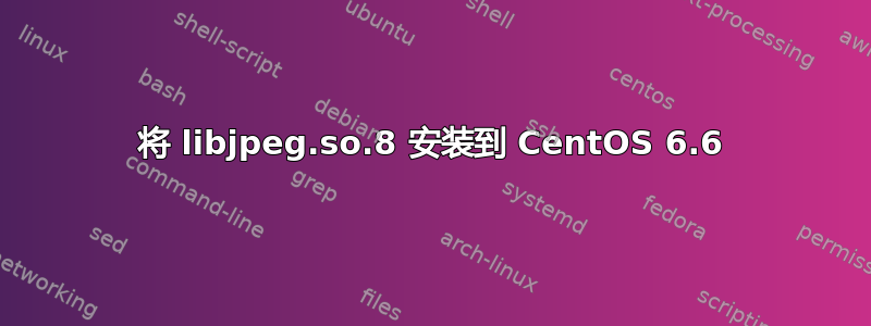 将 libjpeg.so.8 安装到 CentOS 6.6