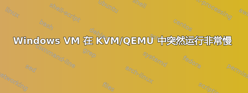 Windows VM 在 KVM/QEMU 中突然运行非常慢