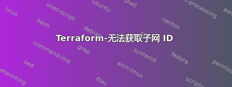 Terraform-无法获取子网 ID