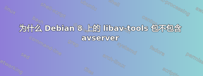 为什么 Debian 8 上的 libav-tools 包不包含 avserver