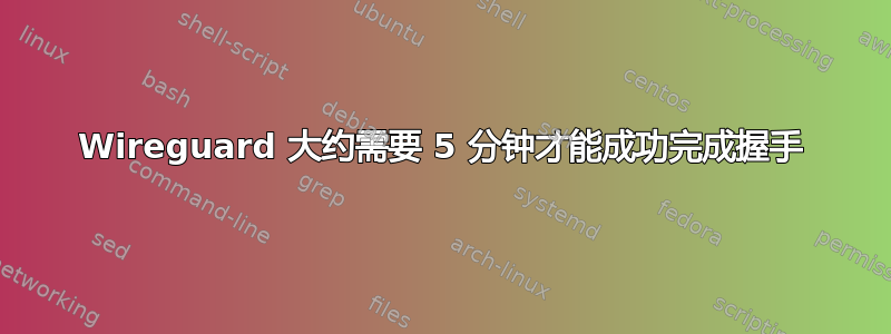 Wireguard 大约需要 5 分钟才能成功完成握手