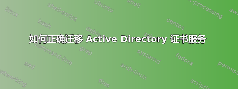 如何正确迁移 Active Directory 证书服务