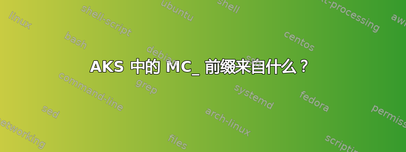 AKS 中的 MC_ 前缀来自什么？