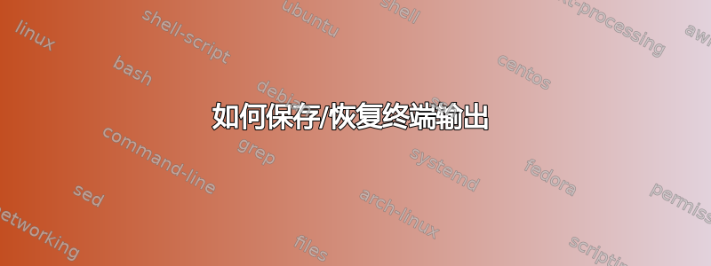 如何保存/恢复终端输出