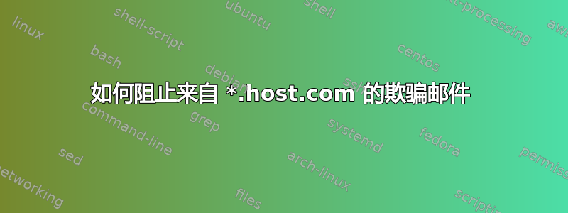 如何阻止来自 *.host.com 的欺骗邮件