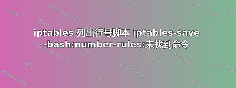 iptables 列出行号脚本 iptables-save -bash:number-rules:未找到命令