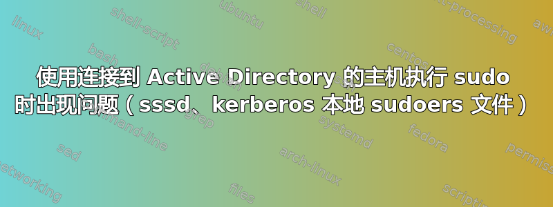 使用连接到 Active Directory 的主机执行 sudo 时出现问题（sssd、kerberos 本地 sudoers 文件）