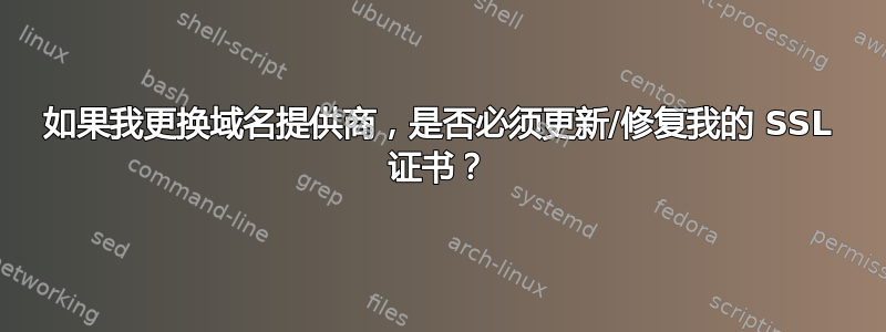 如果我更换域名提供商，是否必须更新/修复我的 SSL 证书？