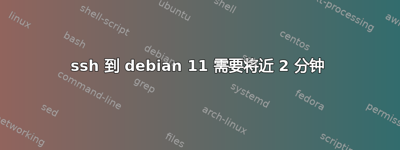 ssh 到 debian 11 需要将近 2 分钟