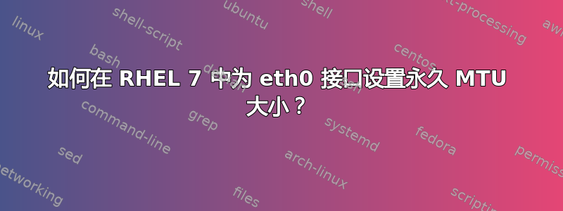 如何在 RHEL 7 中为 eth0 接口设置永久 MTU 大小？