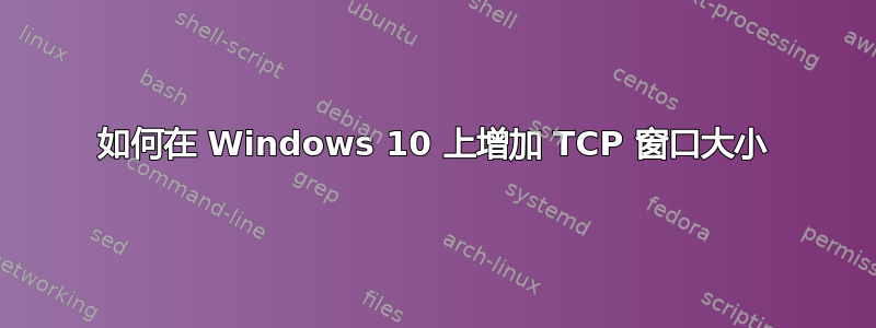 如何在 Windows 10 上增加 TCP 窗口大小