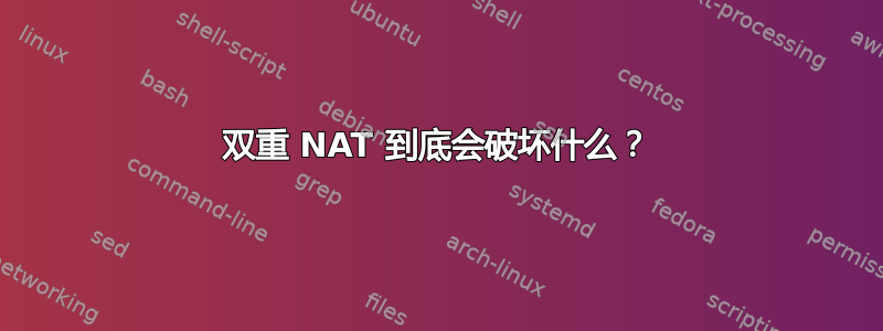 双重 NAT 到底会破坏什么？