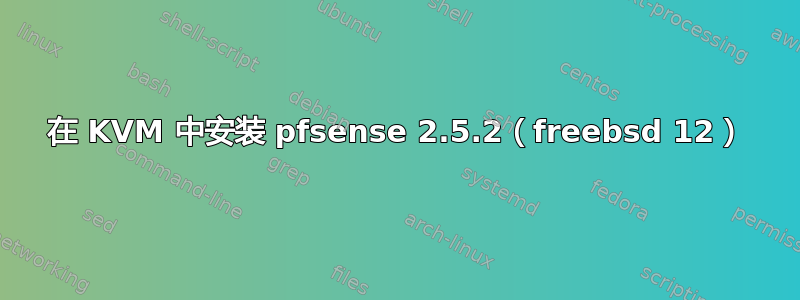 在 KVM 中安装 pfsense 2.5.2（freebsd 12）